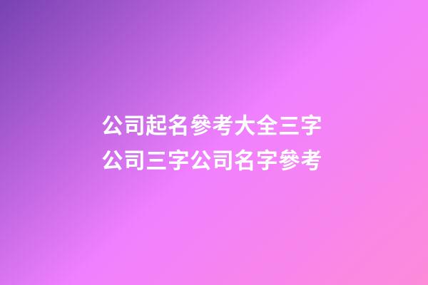 公司起名參考大全三字 公司三字公司名字參考